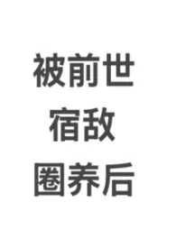 《被前世宿敌圈养后(bdsm/囚禁强制爱)》小说在线阅读 听闻一池鹅作品