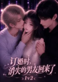 《订婚时，消失的男友回来了(1V2/出轨/强制)》小说在线阅读 蓝白Scorpiog作品