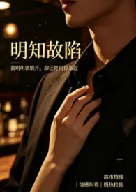 《明知故陷(1V1 he)》2026最新章节 明知故陷(1V1 he)免费阅读