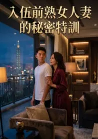 2026全新版本《入伍前熟女人妻的秘密特训 (高H)》 猫舍管理员作品完结免费阅读