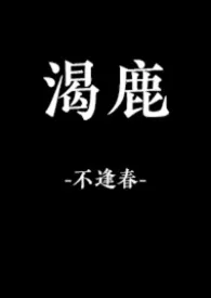 不逢春著作《渴鹿(NPH)》小说全文阅读