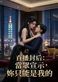 直播封后:当众宣示,妳只能是我的最新章节目录 直播封后:当众宣示,妳只能是我的全本在线阅读