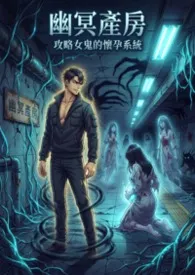 《幽冥产房:攻略女鬼的怀孕系统》小说在线阅读 猫舍管理员作品