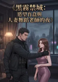 《《黑雾禁城:欲望盲盒与人妻舞蹈老师的夜》》2026最新章节 《黑雾禁城:欲望盲盒与人妻舞蹈老师的夜》免费阅读