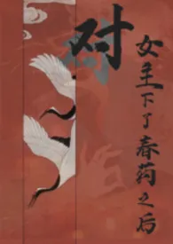 《对女主下了春药之后(古风扶她百合)》2026最新章节 对女主下了春药之后(古风扶她百合)免费阅读