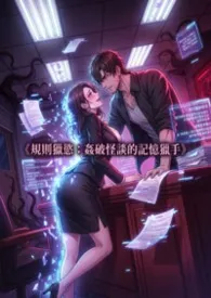 《规则猎欲：奸破怪谈的记忆猎手》2026全章节阅读 《规则猎欲：奸破怪谈的记忆猎手》小说免费阅读