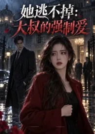 《她逃不掉：大叔的强制爱》小说在线阅读 舒丽雅作品