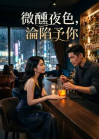 《微醺夜色,沦陷予你》2026版小说全集 猫舍管理员完本作品