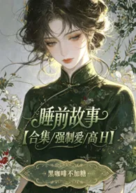 睡前故事【合集/强制爱/高H】作者:黑咖啡不加糖 全本免费阅读