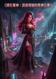 《《绯红药神:诱惑导师的堕神计划》》2026最新章节 《绯红药神:诱惑导师的堕神计划》免费阅读