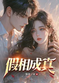 2026全新版本《假相成真(新版 bg 1v1)》 一颗桃子树作品完结免费阅读