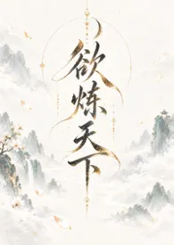 《欲炼天下(修仙NPH)》2026版小说全集 X完本作品