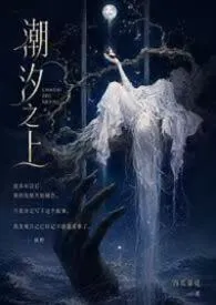 《潮汐之上（NP）》2026最新章节 潮汐之上（NP）免费阅读