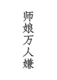 《师娘万人嫌(nph)》2026最新章节 师娘万人嫌(nph)免费阅读