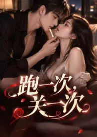 2026全新版本《跑一次，关一次（强制爱）》 小萌萌作品完结免费阅读
