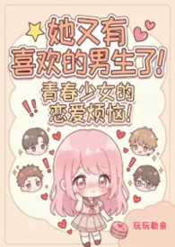 她又有喜欢的男生了【NPH】作者:玩玩勒亲 全本免费阅读