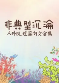 《非典型沉沦:人外BL短篇肉文合集》小说在线阅读 沙茶牛作品