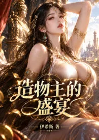 《造物主的盛宴》2026版小说全集 伊希斯完本作品