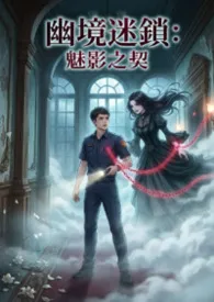 幽境迷锁:魅影之契作者:猫舍管理员 全本免费阅读