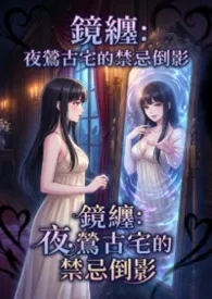 镜缠:夜莺古宅的禁忌倒影小说完结版免费阅读(作者:猫舍管理员)