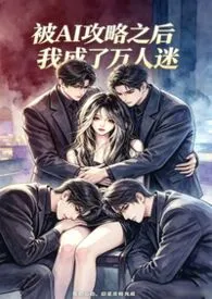 被AI攻略之后我成了万人迷作者：祈年岁岁 全本免费阅读