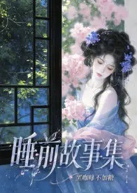 《睡前故事集【高H】》1970最新章节 睡前故事集【高H】免费阅读