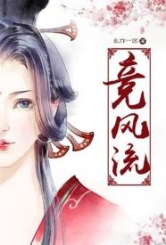 《竞风流(纯肉 NP 全H)》小说大结局 乱做一团最新力作